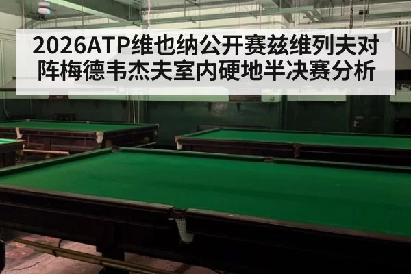 2026ATP维也纳公开赛兹维列夫对阵梅德韦杰夫室内硬地半决赛分析